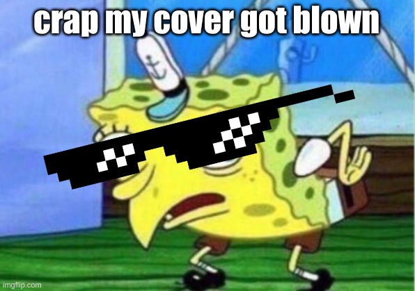 Mocking Spongebob Meme | crap my cover got blown | image tagged in memes,mocking spongebob | made w/ Imgflip meme maker