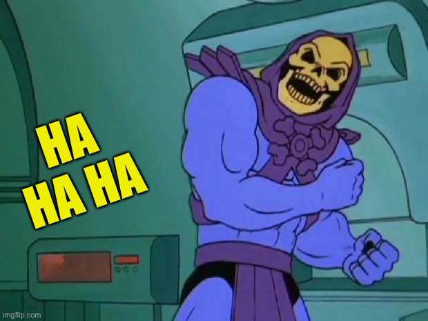 Skeletor Bump | HA HA HA | image tagged in skeletor bump | made w/ Imgflip meme maker