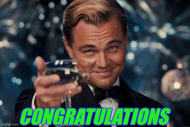 Leonardo Dicaprio Cheers Meme | CONGRATULATIONS | image tagged in memes,leonardo dicaprio cheers | made w/ Imgflip meme maker