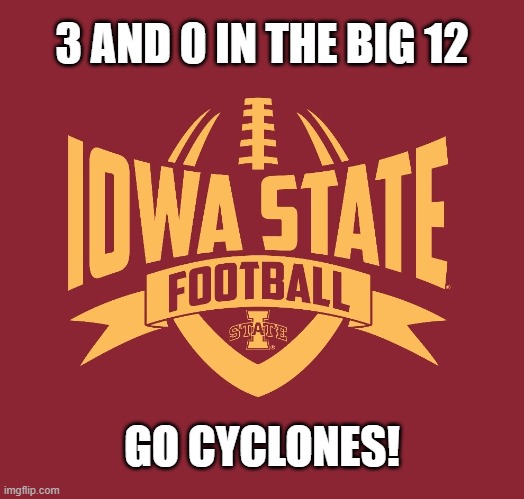 Iowa State Football | 3 AND 0 IN THE BIG 12; GO CYCLONES! | image tagged in football,college football,iowa state,cyclones,big 12 | made w/ Imgflip meme maker