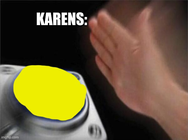 Blank Nut Button Meme | KARENS: | image tagged in memes,blank nut button | made w/ Imgflip meme maker
