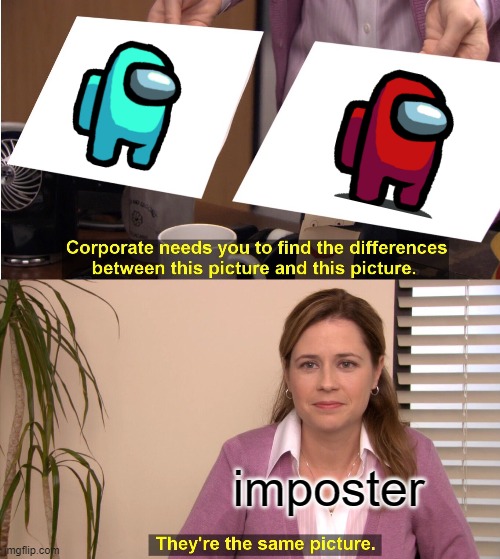 They're The Same Picture |  imposter | image tagged in memes,they're the same picture | made w/ Imgflip meme maker