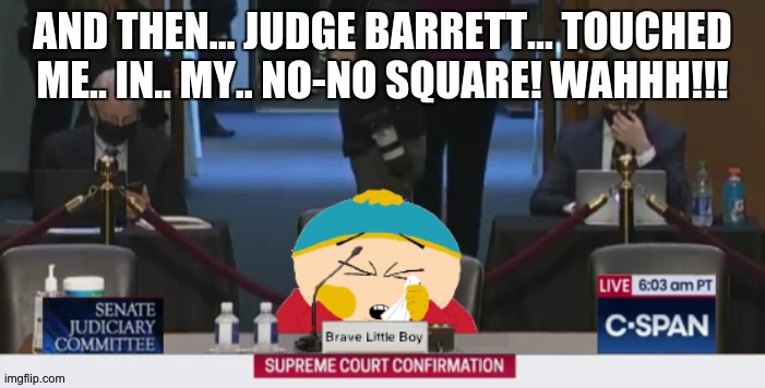 Amy Coney Barrett Supreme Court Hearing: Day 1 | AND THEN… JUDGE BARRETT... TOUCHED ME.. IN.. MY.. NO-NO SQUARE! WAHHH!!! | image tagged in political meme,supreme court,eric cartman,politics | made w/ Imgflip meme maker