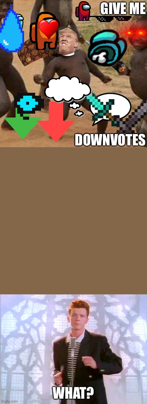 GIVE ME DOWNVOTES (the upvote is rotated downwards) | GIVE ME; DOWNVOTES; WHAT? | image tagged in memes | made w/ Imgflip meme maker