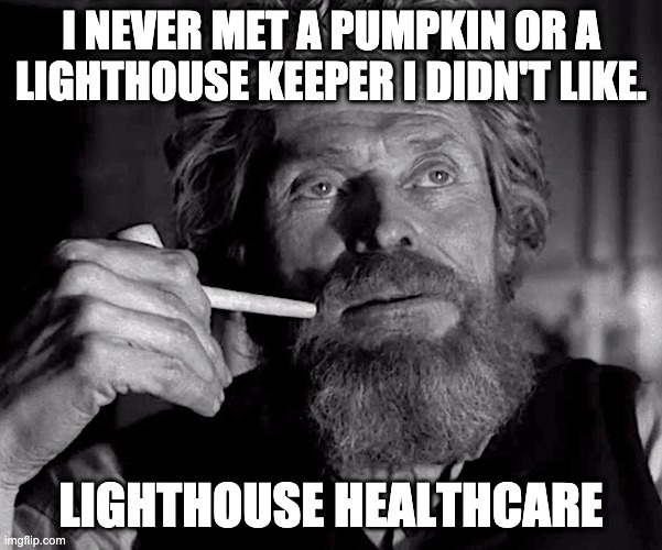 LightHouse Keeper | I NEVER MET A PUMPKIN OR A LIGHTHOUSE KEEPER I DIDN'T LIKE. LIGHTHOUSE HEALTHCARE | image tagged in lighthouse | made w/ Imgflip meme maker