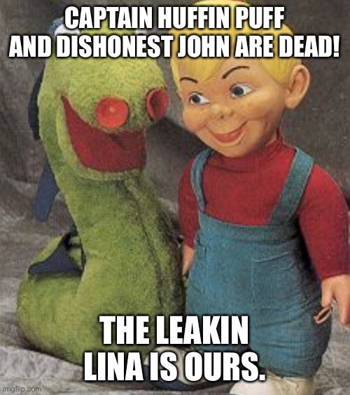 Time for Bennie | CAPTAIN HUFFIN PUFF AND DISHONEST JOHN ARE DEAD! THE LEAKIN LINA IS OURS. | image tagged in fun | made w/ Imgflip meme maker