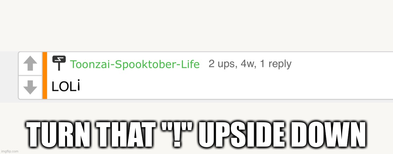 ! TURN THAT "!" UPSIDE DOWN | made w/ Imgflip meme maker