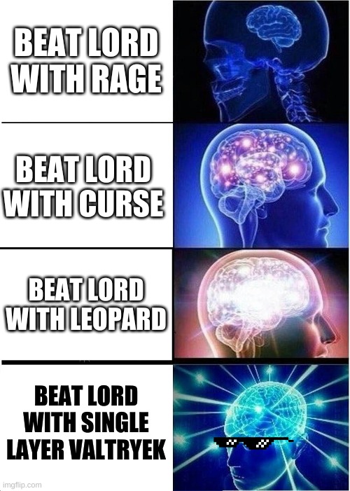 Expanding Brain Meme | BEAT LORD WITH RAGE; BEAT LORD WITH CURSE; BEAT LORD WITH LEOPARD; BEAT LORD WITH SINGLE LAYER VALTRYEK | image tagged in memes,expanding brain | made w/ Imgflip meme maker