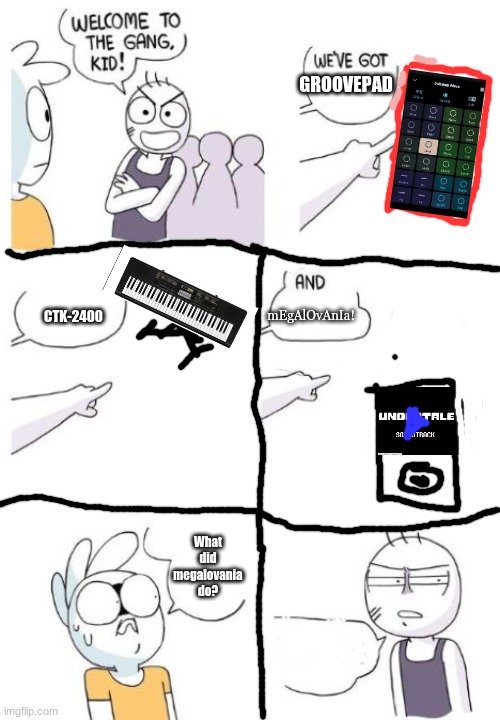 EDM rap club | GROOVEPAD; mEgAlOvAnIa! CTK-2400; What did megalovania do? | image tagged in welcome to the gang blank | made w/ Imgflip meme maker