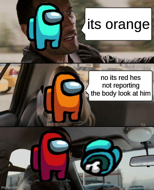 it is what it is | its orange; no its red hes not reporting the body look at him | image tagged in memes,the rock driving | made w/ Imgflip meme maker