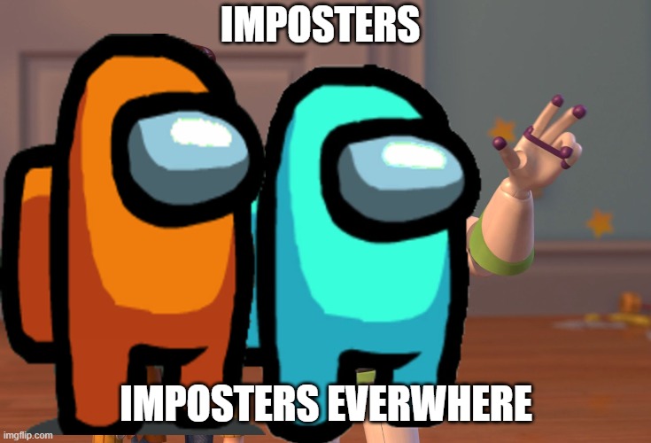 IMPOSTERS EVERYWHERE | IMPOSTERS; IMPOSTERS EVERWHERE | image tagged in memes,x x everywhere | made w/ Imgflip meme maker