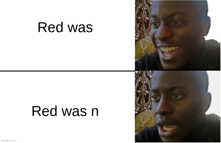 Among us meme 2 | Red was; Red was n | image tagged in disappointed black guy | made w/ Imgflip meme maker