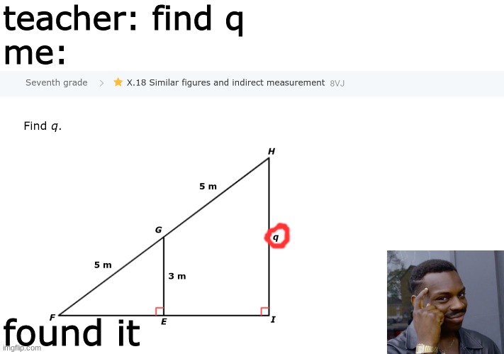 its not technically wrong! | teacher: find q
me:; found it | image tagged in loophole,smart,funny,memes,math | made w/ Imgflip meme maker
