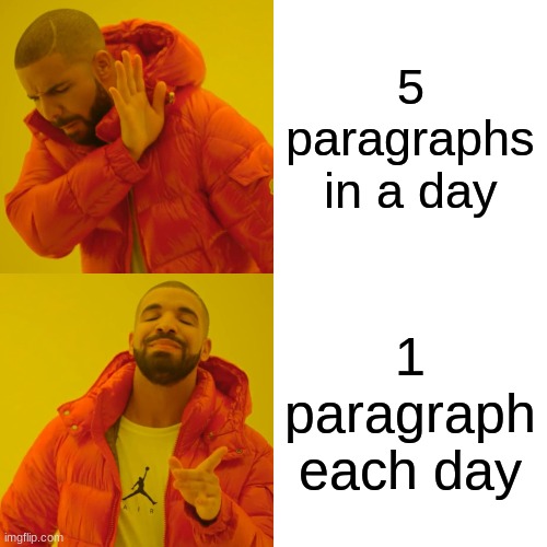 Drake paragraph/s | 5 paragraphs in a day; 1 paragraph each day | image tagged in memes,drake hotline bling | made w/ Imgflip meme maker