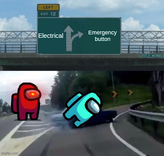 Left Exit 12 Off Ramp | Electrical; Emergency button | image tagged in memes,left exit 12 off ramp | made w/ Imgflip meme maker