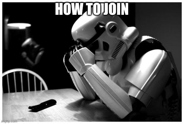 How do you join | HOW TO JOIN | image tagged in sad storm trooper,cooljrez007 | made w/ Imgflip meme maker