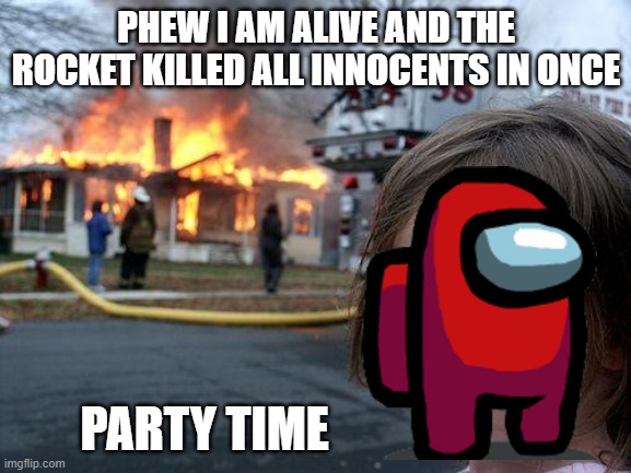 DISATER RED | PHEW I AM ALIVE AND THE ROCKET KILLED ALL INNOCENTS IN ONCE; PARTY TIME | image tagged in memes,disaster girl | made w/ Imgflip meme maker