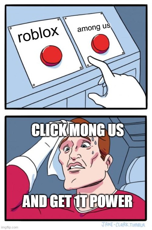 roblox among us CLICK MONG US AND GET 1T POWER | image tagged in memes,two buttons | made w/ Imgflip meme maker