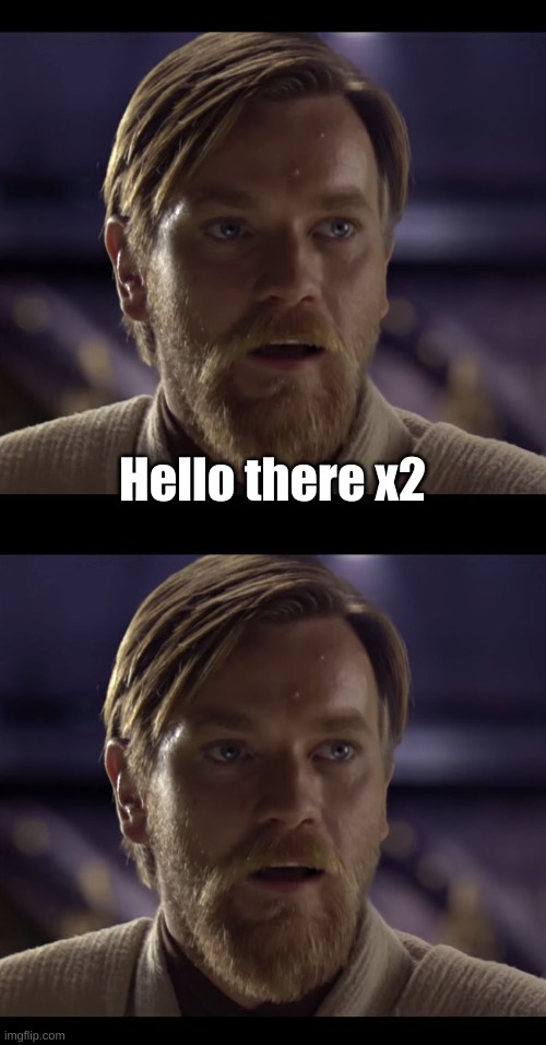 Hello there x2 | image tagged in hello there | made w/ Imgflip meme maker