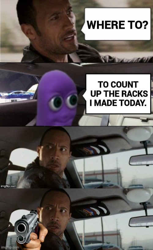 When the rock driving encounters Beanos | WHERE TO? TO COUNT
 UP THE RACKS I MADE TODAY. | image tagged in memes,the rock driving,the rock driving blank 2 | made w/ Imgflip meme maker