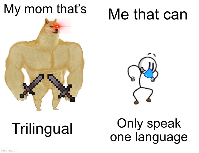 Buff Doge vs. Cheems Meme |  Me that can; My mom that’s; Only speak one language; Trilingual | image tagged in memes,buff doge vs cheems | made w/ Imgflip meme maker