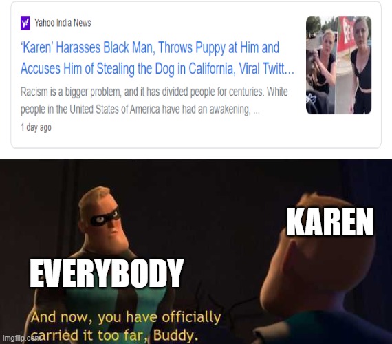 F for the dog | KAREN; EVERYBODY | image tagged in and now you have officially carried it too far buddy,karen,booo | made w/ Imgflip meme maker