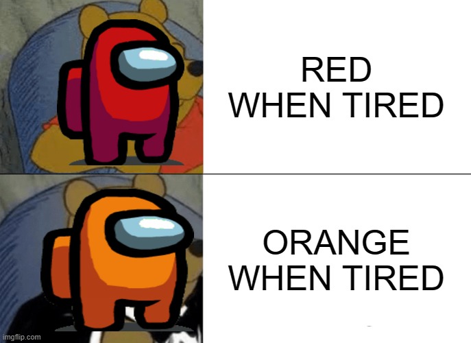 Orange having A Good Life but Red having A Bad Life | RED WHEN TIRED; ORANGE WHEN TIRED | image tagged in memes,tuxedo winnie the pooh | made w/ Imgflip meme maker