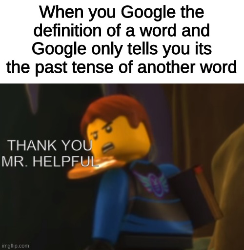 idk what to put here so hi hope you're doing well | When you Google the definition of a word and Google only tells you its the past tense of another word | image tagged in thank you mr helpful | made w/ Imgflip meme maker