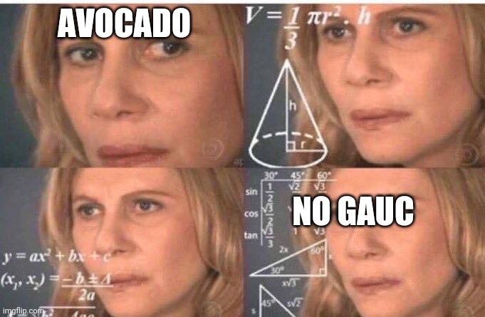 Math lady/Confused lady | AVOCADO NO GAUC | image tagged in math lady/confused lady | made w/ Imgflip meme maker