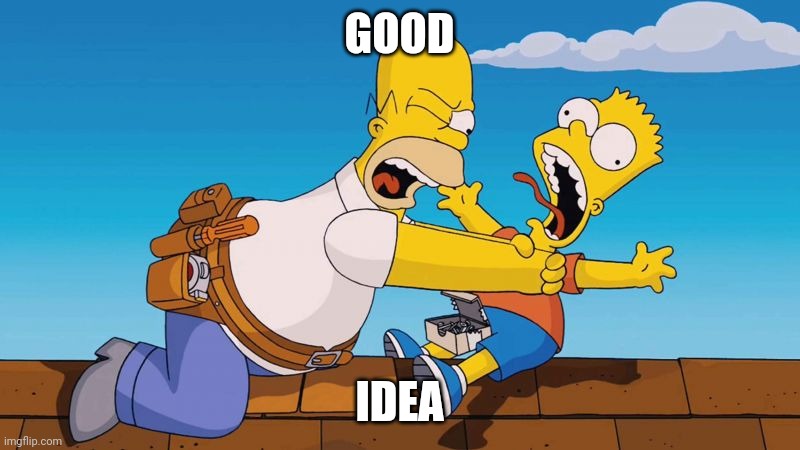 Homer choking Bart | GOOD IDEA | image tagged in homer choking bart | made w/ Imgflip meme maker