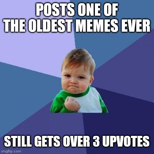 Remember this? | POSTS ONE OF THE OLDEST MEMES EVER; STILL GETS OVER 3 UPVOTES | image tagged in memes,success kid,upvote | made w/ Imgflip meme maker
