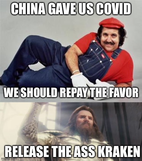 CHINA GAVE US COVID; WE SHOULD REPAY THE FAVOR; RELEASE THE ASS KRAKEN | image tagged in release the kraken | made w/ Imgflip meme maker