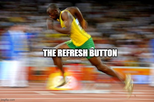 Usain Bolt | THE REFRESH BUTTON | image tagged in usain bolt | made w/ Imgflip meme maker