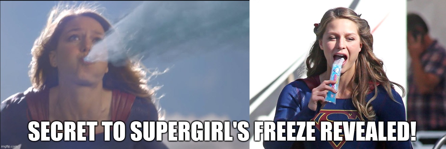 Just eat popsicles to have freeze breath |  SECRET TO SUPERGIRL'S FREEZE REVEALED! | image tagged in supergirl,arrowverse | made w/ Imgflip meme maker