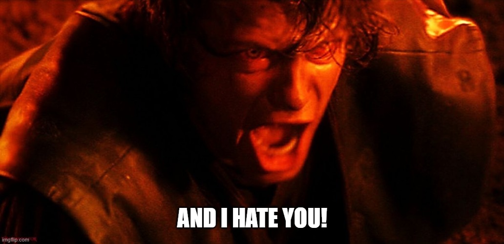 Anakin I Hate You | AND I HATE YOU! | image tagged in anakin i hate you | made w/ Imgflip meme maker