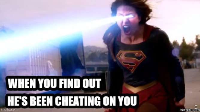 Point is, don't cheat. Supergirl will find you |  WHEN YOU FIND OUT HE'S BEEN CHEATING ON YOU | image tagged in supergirl,cw,arrowverse | made w/ Imgflip meme maker