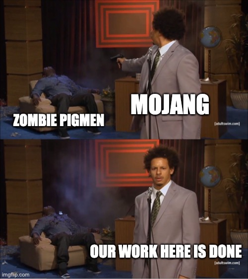 Who Killed Hannibal Meme | MOJANG; ZOMBIE PIGMEN; OUR WORK HERE IS DONE | image tagged in memes,who killed hannibal | made w/ Imgflip meme maker