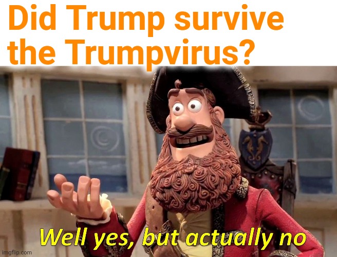 Did Trump Survive? | Did Trump survive the Trumpvirus? | image tagged in memes,well yes but actually no | made w/ Imgflip meme maker