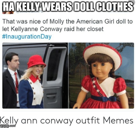 Nice of Molly | HA KELLY WEARS DOLL CLOTHES | image tagged in molly,kellyanne conway,doll | made w/ Imgflip meme maker