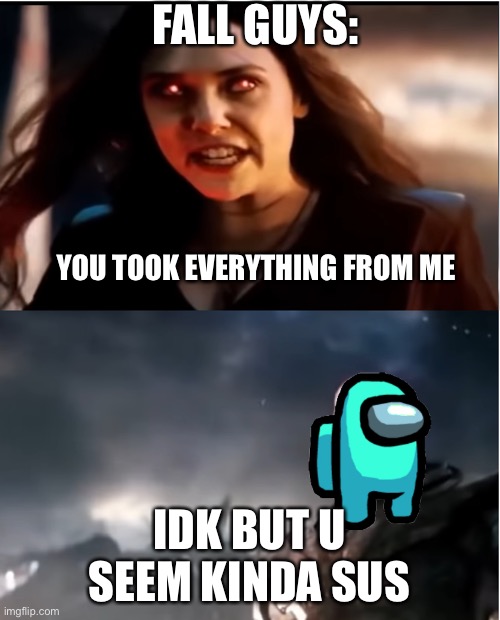 Among us vs fall guys be like | FALL GUYS:; YOU TOOK EVERYTHING FROM ME; IDK BUT U SEEM KINDA SUS | image tagged in thanos i don't even know who you are | made w/ Imgflip meme maker
