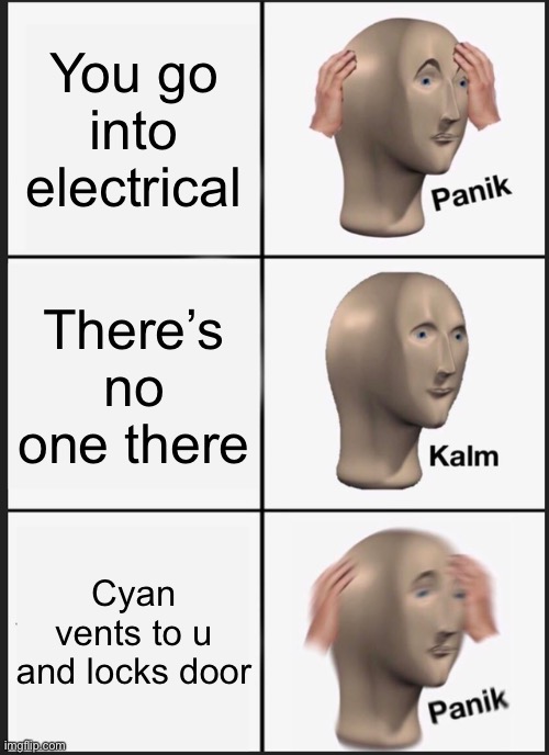 This happened to me and my heart rate dropped | You go into electrical; There’s no one there; Cyan vents to u and locks door | image tagged in memes,panik kalm panik | made w/ Imgflip meme maker