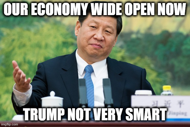 They dont call him bk don for nothin. | OUR ECONOMY WIDE OPEN NOW; TRUMP NOT VERY SMART | image tagged in xi jinping,memes,coronavirus,economy,donald trump is an idiot,politics | made w/ Imgflip meme maker