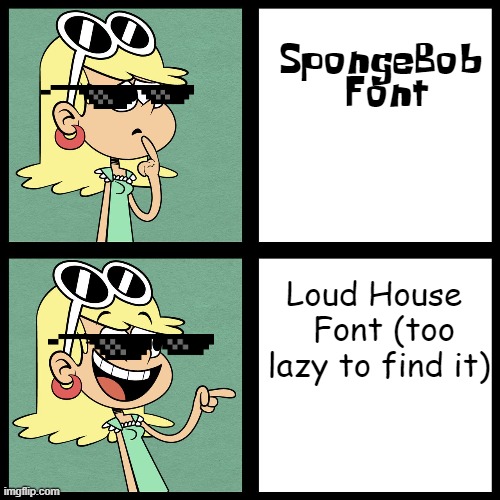 font | SpongeBob 

Font; Loud House 
 Font (too lazy to find it) | image tagged in leni loud like / dislike | made w/ Imgflip meme maker