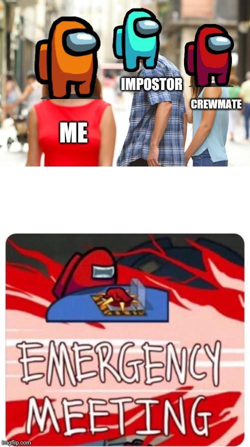 !! | IMPOSTOR; CREWMATE; ME | image tagged in memes,distracted boyfriend,emergency meeting among us,among us | made w/ Imgflip meme maker