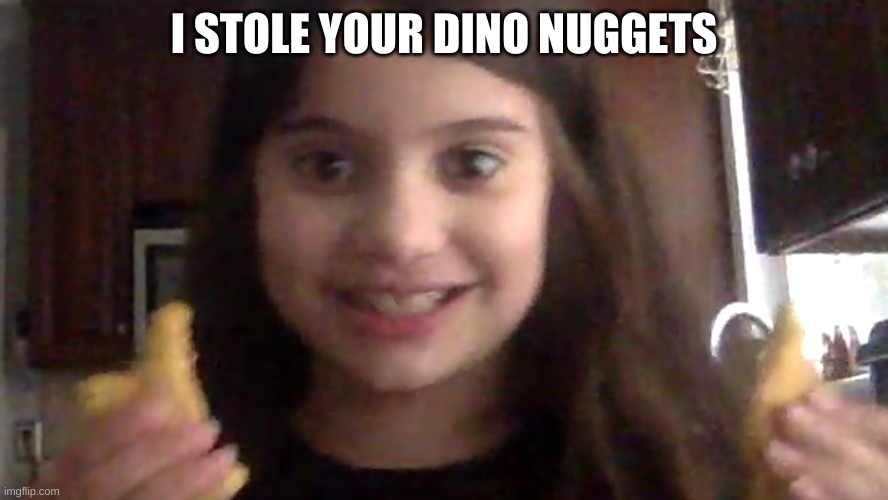 I stole you Dino Nuggets | I STOLE YOUR DINO NUGGETS | image tagged in mwahahaha,yes boi,i see this as an absolute win | made w/ Imgflip meme maker
