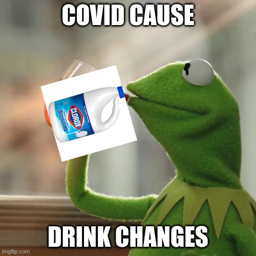 But That's None Of My Business Meme | COVID CAUSE; DRINK CHANGES | image tagged in memes,but that's none of my business,kermit the frog | made w/ Imgflip meme maker