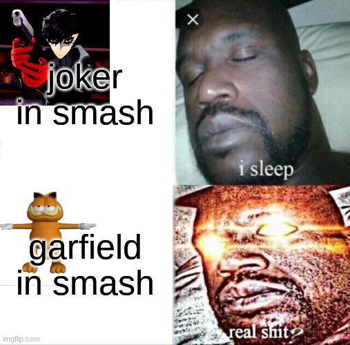 #Garfield in smash | joker in smash; garfield in smash | image tagged in memes,sleeping shaq | made w/ Imgflip meme maker