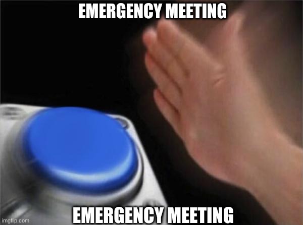 Blank Nut Button Meme |  EMERGENCY MEETING; EMERGENCY MEETING | image tagged in memes,blank nut button | made w/ Imgflip meme maker
