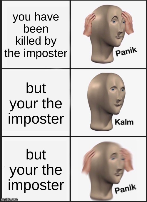 hm | you have been killed by the imposter; but your the imposter; but your the imposter | image tagged in memes,panik kalm panik | made w/ Imgflip meme maker