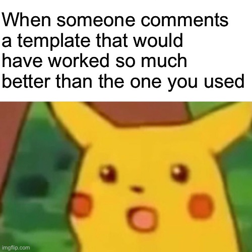 Surprised Pikachu Meme | When someone comments a template that would have worked so much better than the one you used | image tagged in memes,surprised pikachu | made w/ Imgflip meme maker